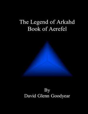 The Legend of Arkahd de MR David Glenn Goodyear