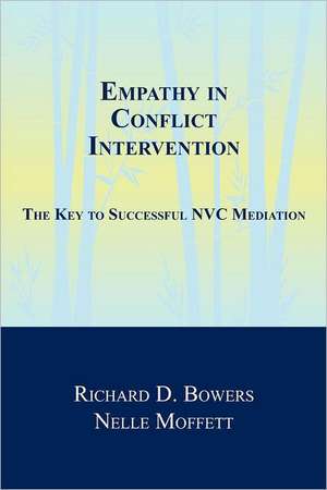 Empathy in Conflict Intervention: The Key to Successful Nvc Mediation de Richard D. Bowers