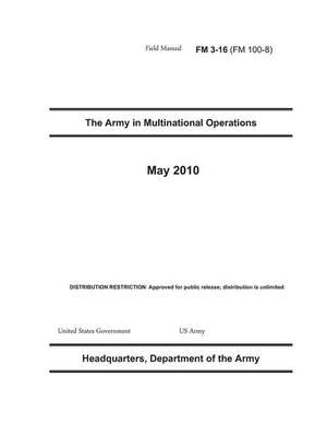 Field Manual FM 3-16 (FM 100-8) the Army in Multinational Operations May 2010 de United States Government Us Army