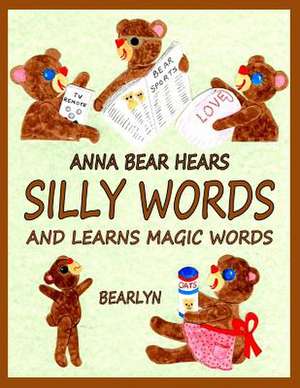 Anna Bear Hears Silly Words and Learns Magic Words de Bearlyn