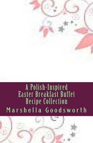 A Polish-Inspired Easter Breakfast Buffet Recipe Collection de Marshella Goodsworth