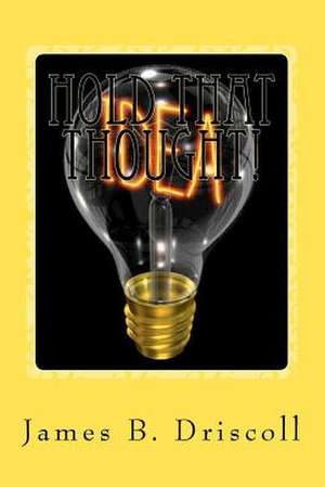 Hold That Thought! de James B. Driscoll