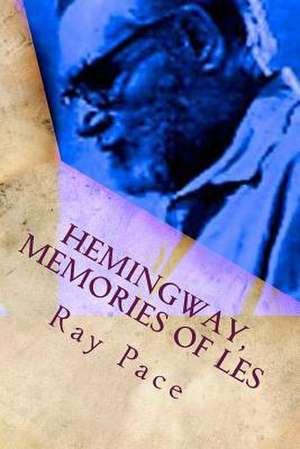 Hemingway, Memories of Les de Ray Pace