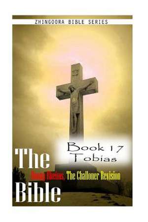 The Bible Douay-Rheims, the Challoner Revision- Book 17 Tobias de Zhingoora Bible Series