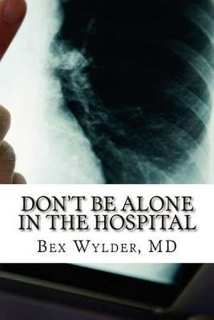 Don't Be Alone in the Hospital de Bex Wylder MD