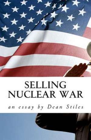 Selling Nuclear War de Dean Stiles