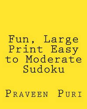 Fun, Large Print Easy to Moderate Sudoku de Praveen Puri