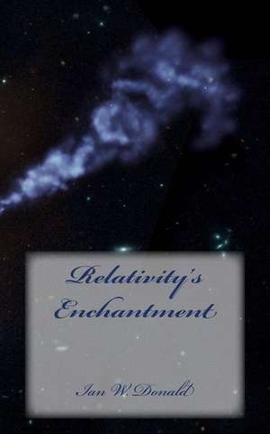 Relativity's Enchantment de Ian W. Donald