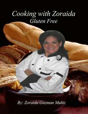 Cooking with Zoraida, Gluten Free de Zoraida Guzman Muniz