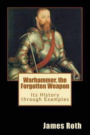 Warhammer, the Forgotten Weapon de James Roth