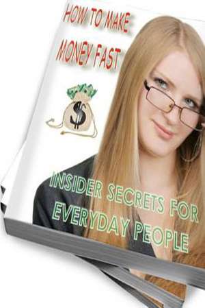 How to Make Money Fast - Insider Secrets for Everyday People de C. W. Masterpiece