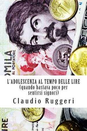 L'Adolescenza Al Tempo Delle Lire de Claudio Ruggeri