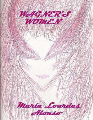 Wagner's Women de Maria Lourdes Alonso