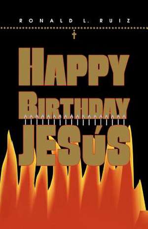 Happy Birthday Jesus de Ronald L. Ruiz