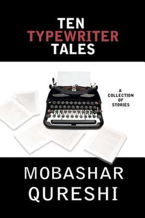 Ten Typewriter Tales de MR Mobashar Qureshi