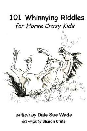 101 Whinnying Riddles for Horse Crazy Kids de Dale Sue Wade