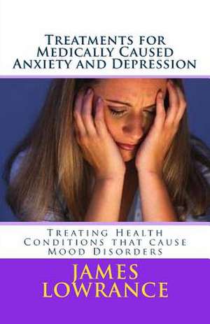 Treatments for Medically Caused Anxiety and Depression de James M. Lowrance