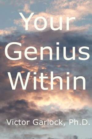 Your Genius Within: Understanding Sleep, Dream Interpretation and Learning Self Hypnosis de Victor Garlock Ph. D.