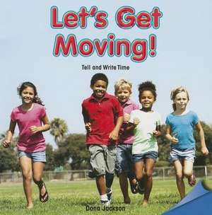 Let's Get Moving!: Tell and Write Time de Dona Jackson