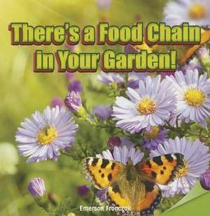 There's a Food Chain in Your Garden! de Emerson Fronczak