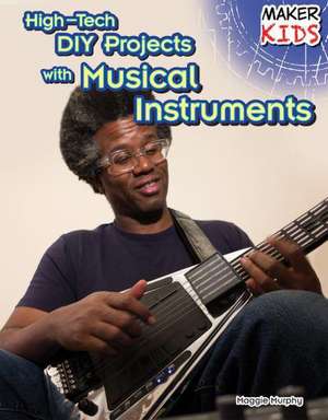 High-Tech DIY Projects with Musical Instruments de Maggie Murphy