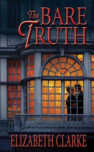 The Bare Truth de Elizabeth Clarke