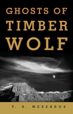 Ghosts of Timber Wolf de V. S. Meszaros