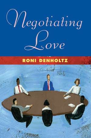 Negotiating Love de Roni Denholtz