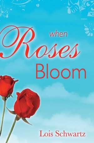 When the Roses Bloom de Lois Schwartz