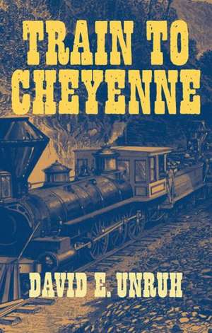 Train to Cheyenne de David E. Unruh