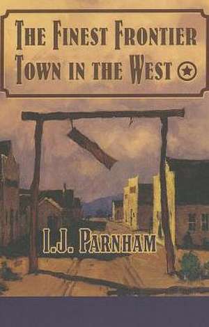 The Finest Frontier Town in the West de I. J. Parnham