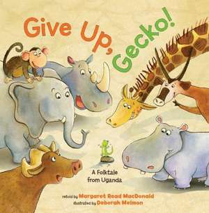 Give Up, Gecko!: A Folktale from Uganda de Margaret Read MacDonald