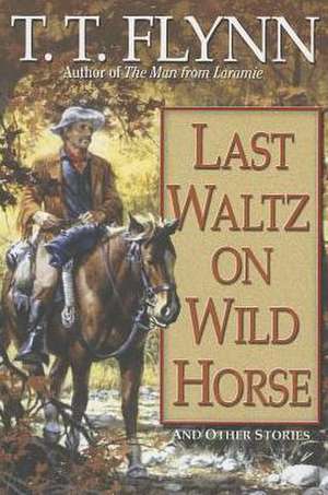 Last Waltz on Wild Horse de T. T. Flynn