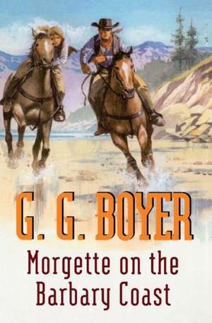 Morgette on the Barbary Coast de G. G. Boyer