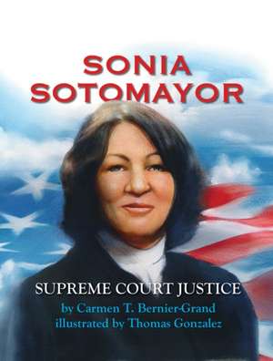 Sonia Sotomayor: Supreme Court Justice de Carmen T. Bernier-Grand