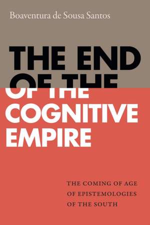 The End of the Cognitive Empire – The Coming of Age of Epistemologies of the South de Boaventura De Sousa Santos