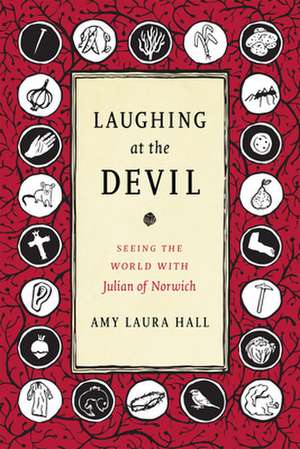 Laughing at the Devil – Seeing the World with Julian of Norwich de Amy Laura Hall