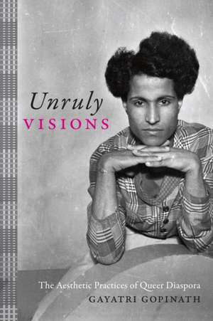 Unruly Visions de Gayatri Gopinath