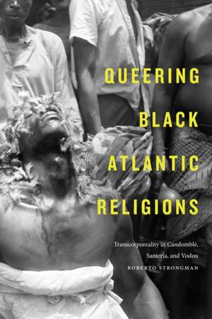 Queering Black Atlantic Religions – Transcorporeality in Candomblé, Santería, and Vodou de Roberto Strongman