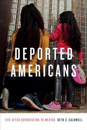 Deported Americans – Life after Deportation to Mexico de Beth C. Caldwell