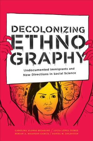 Decolonizing Ethnography – Undocumented Immigrants and New Directions in Social Science de Carolina Alonso Bejarano