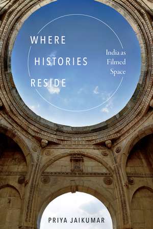 Where Histories Reside – India as Filmed Space de Priya Jaikumar