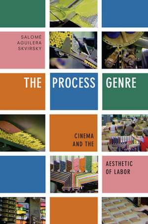 The Process Genre – Cinema and the Aesthetic of Labor de Salomé Aguilera Skvirsky