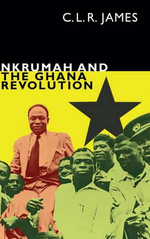 Nkrumah and the Ghana Revolution de C. L. R. James