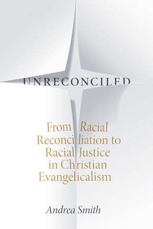 Unreconciled – From Racial Reconciliation to Racial Justice in Christian Evangelicalism de Andrea Smith