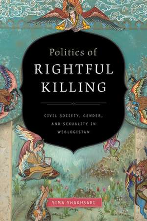 Politics of Rightful Killing – Civil Society, Gender, and Sexuality in Weblogistan de Sima Shakhsari