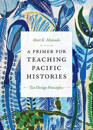 A Primer for Teaching Pacific Histories – Ten Design Principles de Matt K. Matsuda