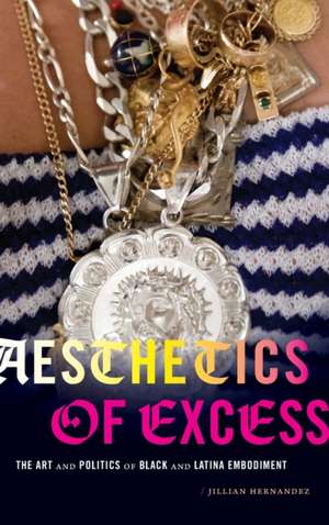 Aesthetics of Excess – The Art and Politics of Black and Latina Embodiment de Jillian Hernandez