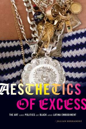 Aesthetics of Excess – The Art and Politics of Black and Latina Embodiment de Jillian Hernandez