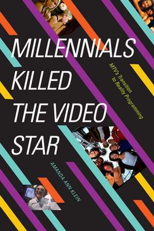 Millennials Killed the Video Star – MTV`s Transition to Reality Programming de Amanda Ann Klein